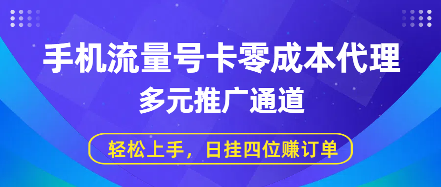 手机流量号卡零成本代理，多元推广通道，轻松上手，日挂四位赚订单网创吧-网创项目资源站-副业项目-创业项目-搞钱项目网创吧