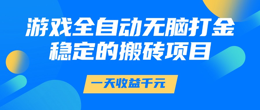 游戏全自动无脑打金,一天收益1000+,稳定的搬砖项目网创吧-网创项目资源站-副业项目-创业项目-搞钱项目网创吧