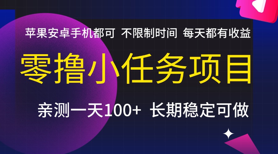 零撸小任务项目，不限制时间，每天都有收益，苹果安卓手机都可，亲测一天100+，长期稳定可做网创吧-网创项目资源站-副业项目-创业项目-搞钱项目网创吧