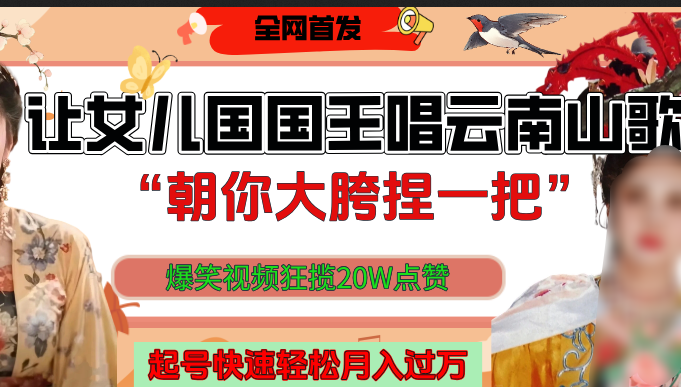 让女儿国国王开口唱云南山歌“朝你大垮捏一把”，爆笑视频狂揽点赞20W，熟练后起号快轻松月入过万！网创吧-网创项目资源站-副业项目-创业项目-搞钱项目网创吧