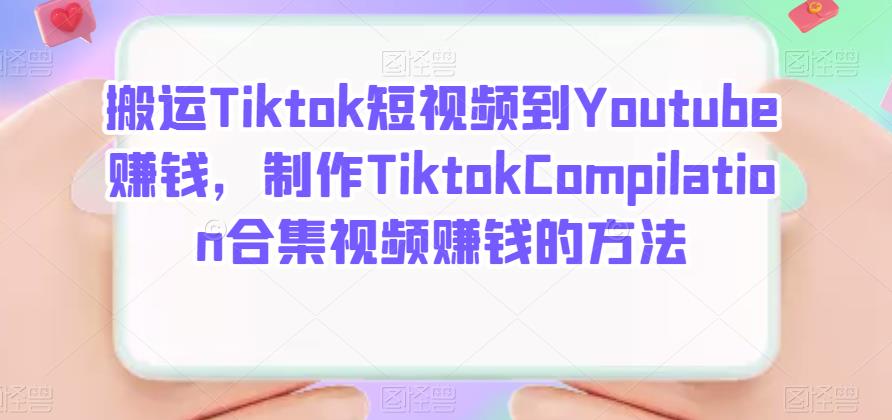 搬运Tiktok短视频到Youtube赚钱,制作Tiktok Compilation合集视频赚钱的方法网创吧-网创项目资源站-副业项目-创业项目-搞钱项目网创吧