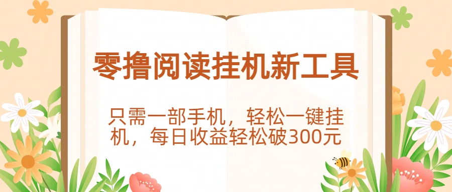 零撸阅读挂机新工具，只需一部手机，轻松一键挂机，每日收益轻松破300元。网创吧-网创项目资源站-副业项目-创业项目-搞钱项目网创吧