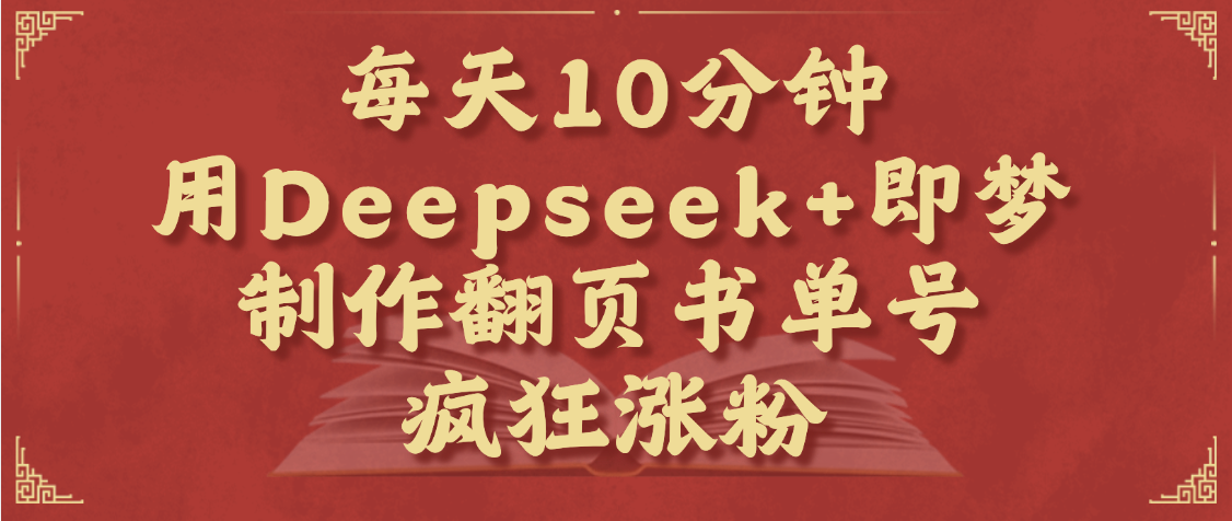 每天十分钟，用Deepseek+即梦，制作翻页书单号，疯狂涨粉，单日变现1000+网创吧-网创项目资源站-副业项目-创业项目-搞钱项目网创吧