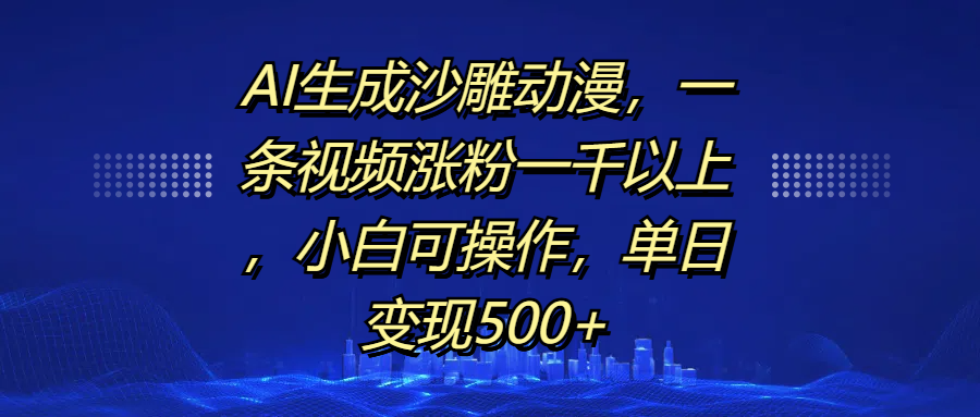 AI生成沙雕动漫,一条视频涨粉一千以上,单日变现500+,小白可操作网创吧-网创项目资源站-副业项目-创业项目-搞钱项目网创吧