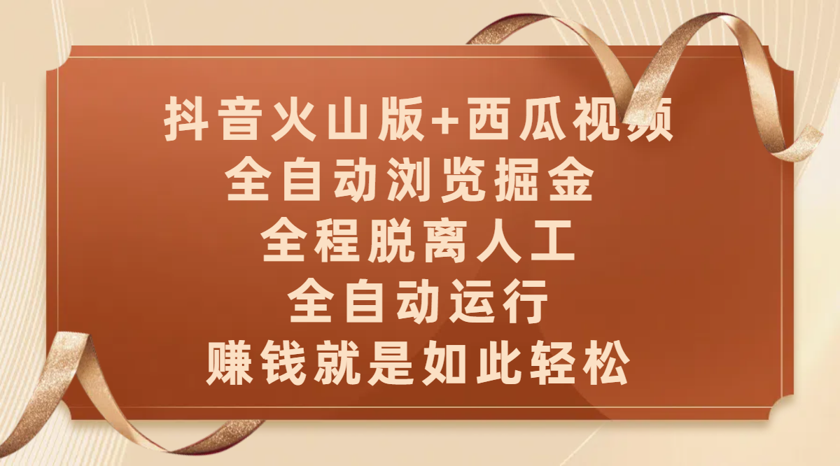 抖音火山版+西瓜视频双平台，全自动浏览掘金 ，全程脱离人工，全自动运行，赚钱就是如此轻松网创吧-网创项目资源站-副业项目-创业项目-搞钱项目网创吧