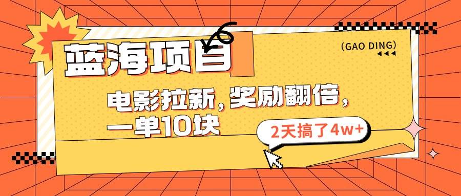 蓝海项目，电影拉新，奖励翻倍，一单10元，2天搞了4w+网创吧-网创项目资源站-副业项目-创业项目-搞钱项目网创吧