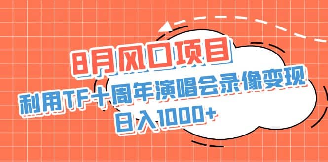 8月风口项目,利用TF十周年演唱会录像变现,日入1000+,简单无脑操作网创吧-网创项目资源站-副业项目-创业项目-搞钱项目网创吧