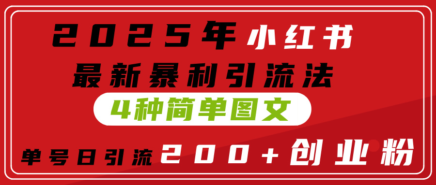 2025年小红书最新暴利引流法，4种简单图文，单号日引流200+创业粉(附无脑抄模板）网创吧-网创项目资源站-副业项目-创业项目-搞钱项目网创吧