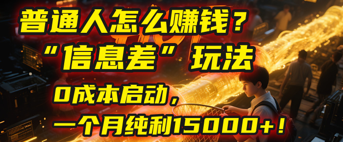 普通人怎么赚钱？| 2025年马哥揭秘“信息差”玩法：0成本启动，一个月纯利15000+！网创吧-网创项目资源站-副业项目-创业项目-搞钱项目网创吧