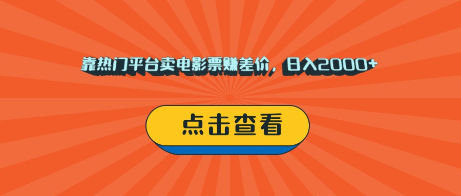 靠热门平台卖电影票赚差价，日入2000+，小白轻松上手网创吧-网创项目资源站-副业项目-创业项目-搞钱项目网创吧