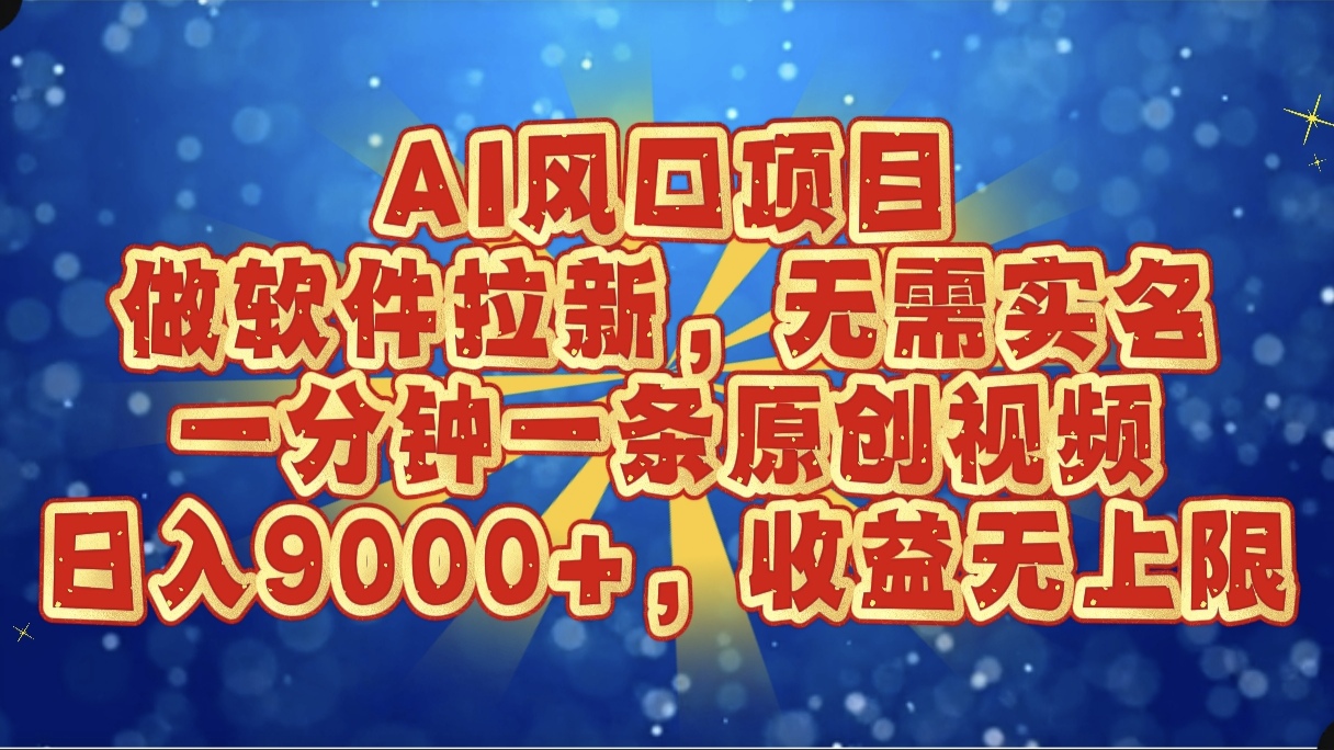 AI风口项目，做软件拉新，无需实名，一分钟一条原创视频，日入9000+，收益无上限网创吧-网创项目资源站-副业项目-创业项目-搞钱项目网创吧