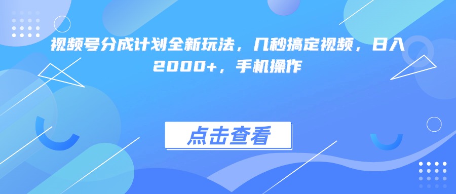 视频号分成计划全新玩法，几秒搞定视频，日入2000+，手机操作网创吧-网创项目资源站-副业项目-创业项目-搞钱项目网创吧