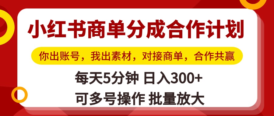 小红书商单分成合作计划，你出账号，我出素材，对接商单，合作共赢，单号日入300+，可批量放大网创吧-网创项目资源站-副业项目-创业项目-搞钱项目网创吧