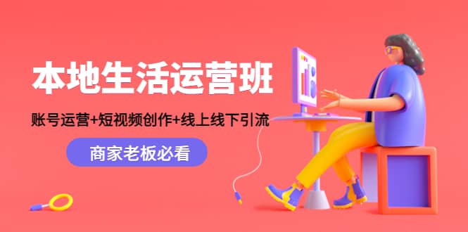 本地生活运营班:账号运营+短视频创作+线上线下Y.L,商家老板必看网创吧-网创项目资源站-副业项目-创业项目-搞钱项目网创吧