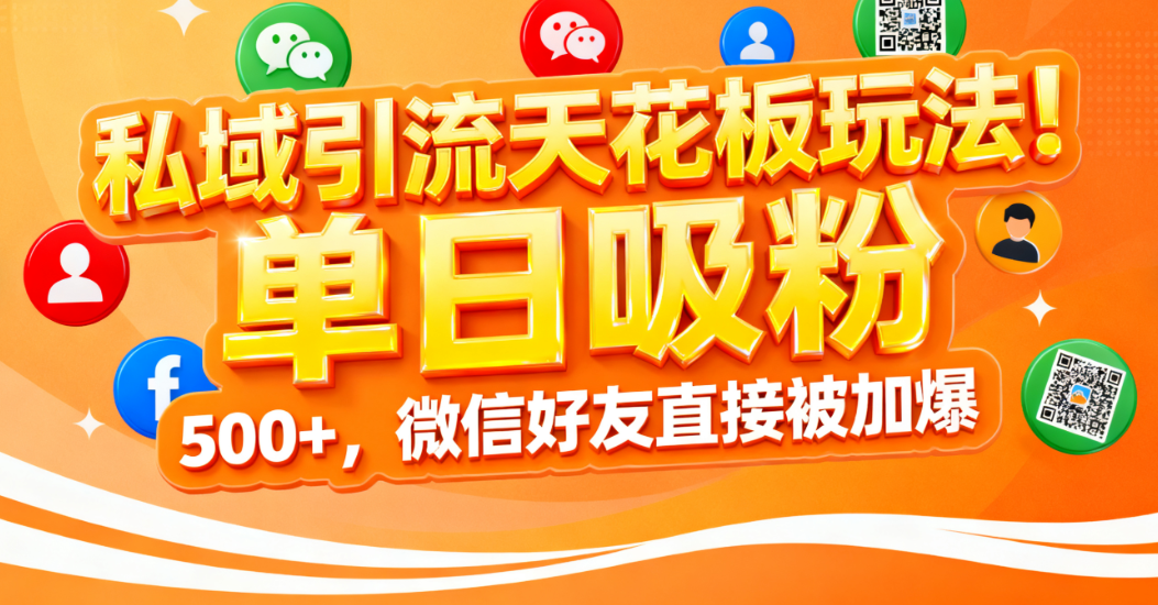 私域引流天花板玩法！单日吸粉 500+，微信好友直接被加爆网创吧-网创项目资源站-副业项目-创业项目-搞钱项目网创吧