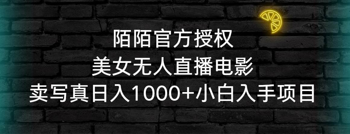 陌陌官方授权美女无人直播电影,卖写真日入1000+小白入手项目网创吧-网创项目资源站-副业项目-创业项目-搞钱项目网创吧