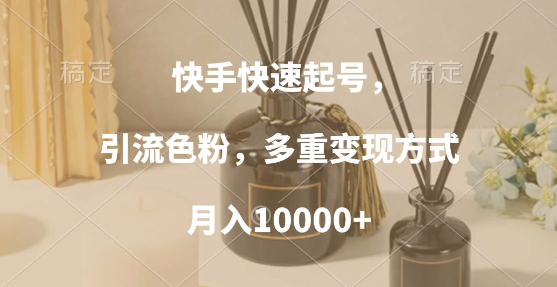 快手快速起号,引流色粉,多重变现方式,月入10000+网创吧-网创项目资源站-副业项目-创业项目-搞钱项目网创吧