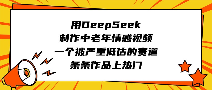 用DeepSeek制作中老年情感视频,一个被严重低估的赛道,条条作品上热门网创吧-网创项目资源站-副业项目-创业项目-搞钱项目网创吧
