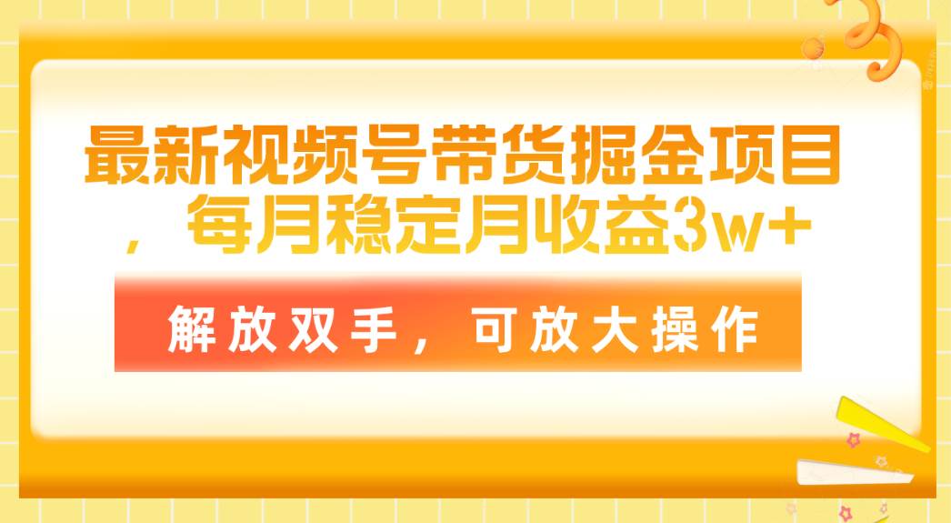 最新视频号带货掘金项目,每月稳定月收益3w+,解放双手,可放大操作网创吧-网创项目资源站-副业项目-创业项目-搞钱项目网创吧