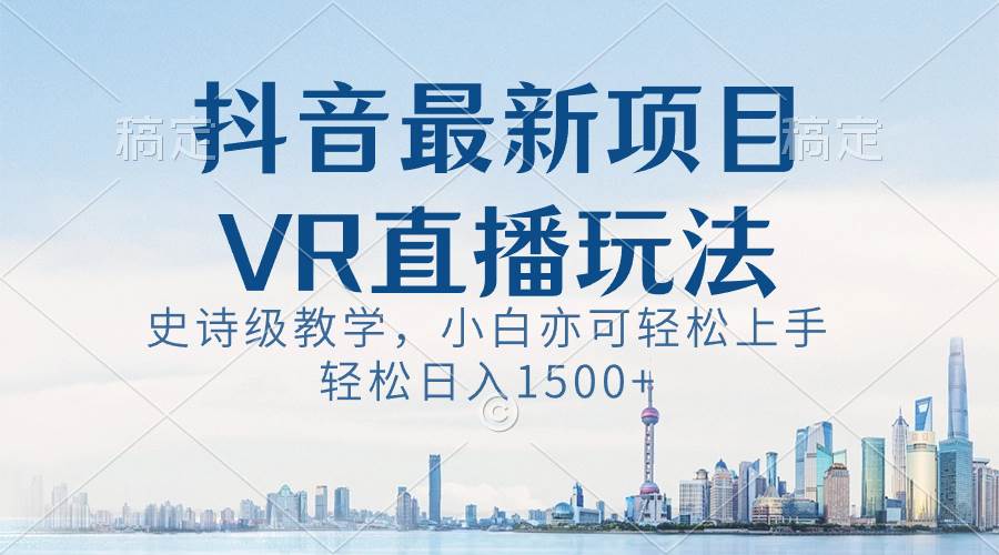 抖音最新VR直播玩法,史诗级教学,小白也可轻松上手,轻松日入1500+网创吧-网创项目资源站-副业项目-创业项目-搞钱项目网创吧