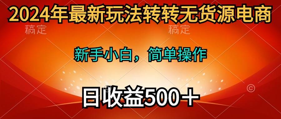 2024年最新玩法转转无货源电商,新手小白 简单操作,长期稳定 日收入500+网创吧-网创项目资源站-副业项目-创业项目-搞钱项目网创吧