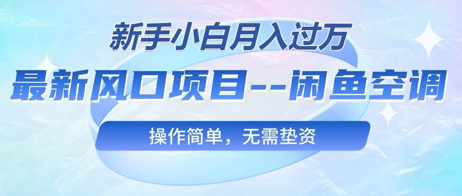 最新风口项目—闲鱼空调,新手小白月入过万,操作简单,无需垫资网创吧-网创项目资源站-副业项目-创业项目-搞钱项目网创吧
